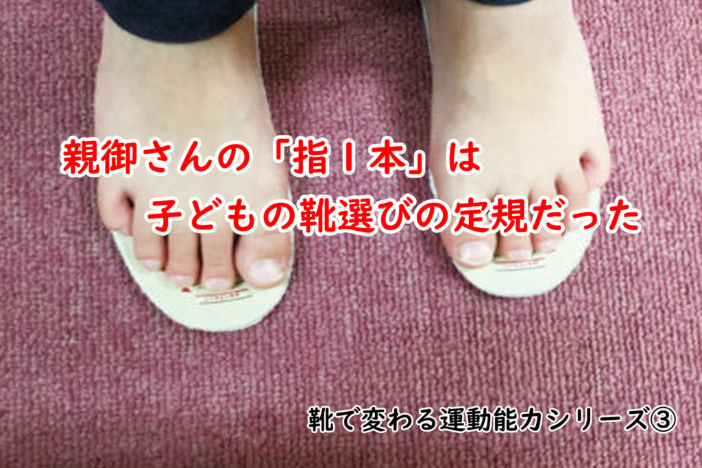 親御さんの 指１本 は子どもの靴選びの定規だった 靴で変わる運動能力シリーズ 日本一受けたい足育先生のススメ