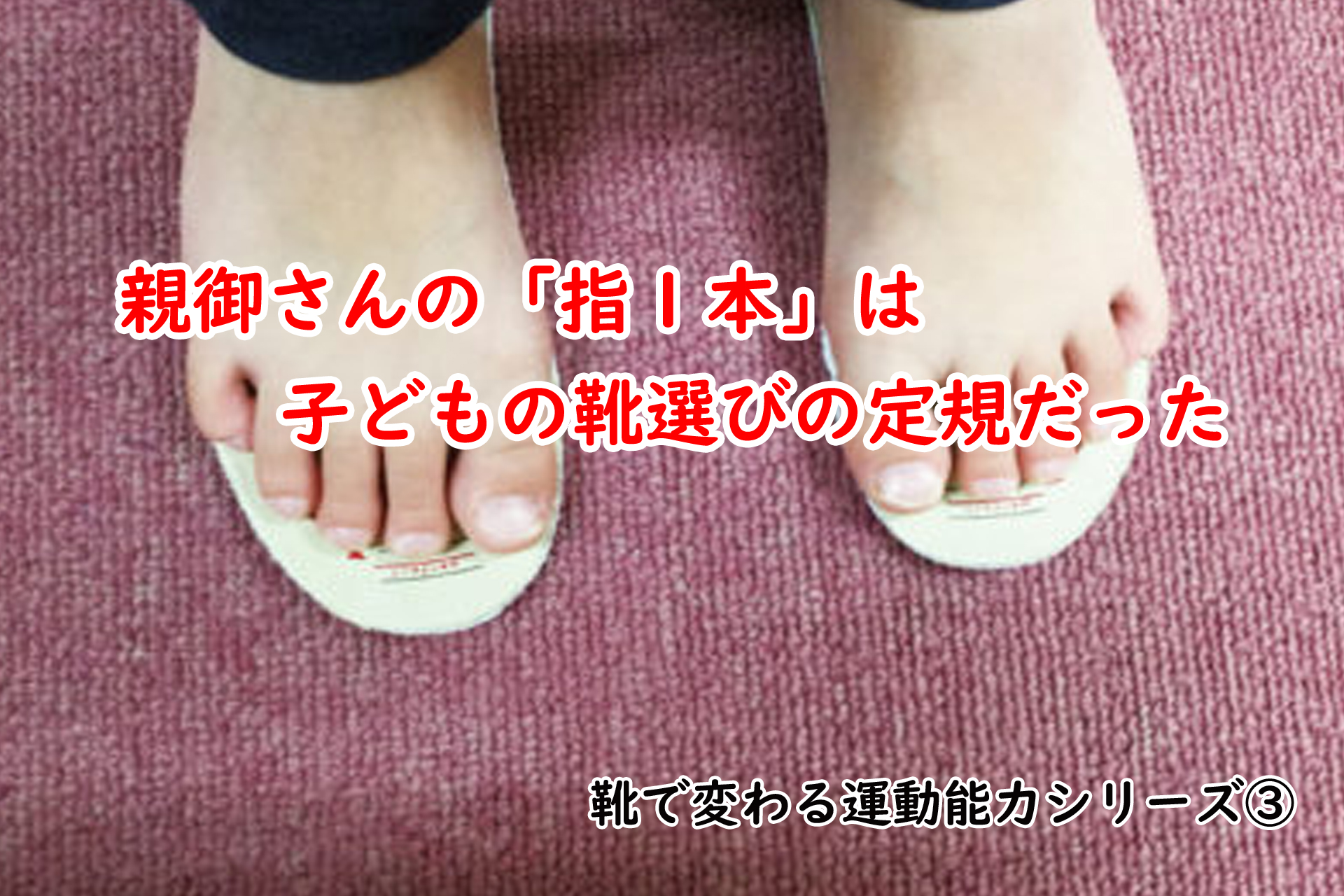 親御さんの「指１本」は子どもの靴選びの定規だった【靴で変わる運動能力シリーズ】