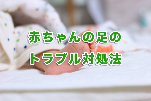 赤ちゃんの足のトラブル対処法【親子で納得足育知識】